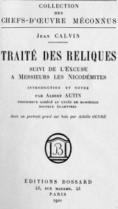 Jean Calvin, Traité de reliques, suivi de l’Excuse à Messieurs les Nicodémites.